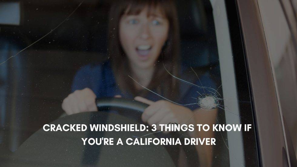 Cracked Windshield: 3 Things to Know if You’re a California Driver